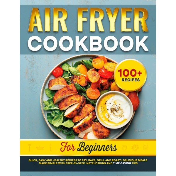 Air Fryer Cookbook for Beginners: Quick, Easy and Healthy Recipes