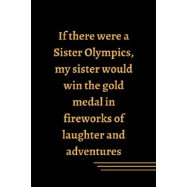 Sisters: If There Were a Sister Olympics, My Sister Would Win the Gold Medal in Fireworks of Laughter and Adventures: A Notebook Celebrating the ... x 9 inches) - Notebook for Independence Day
