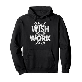 Don't Wish For It - Work For It - Motivational Quote Pullover Hoodie