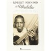 Robert Johnson for Ukulele: Is Blues Guitar Classics Specially Arranged