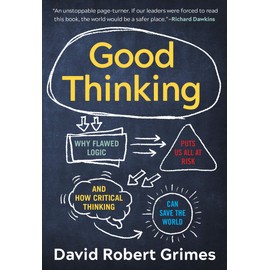 Good Thinking: Why Flawed Logic Puts Us All at Risk and How Critical Thinking Can Save the World