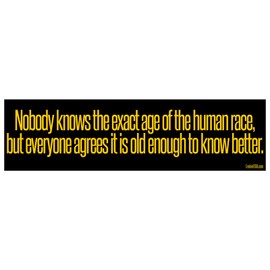EvolveFISH Nobody Knows Age of The Human Race Everyone Agrees Old Enough to Know Better Bumper Sticker - [11" x 3"]