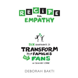 Recipe for Empathy: Six Strategies to Transform your Families into Fans in Seniors' Care