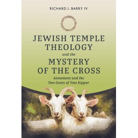 Jewish Temple Theology and the Mystery of the Cross: Atonement and the Two Goats of Yom Kippur