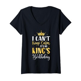 Womens I Can't Keep Calm It's My King's Birthday Party Gifts V-Neck T-Shirt