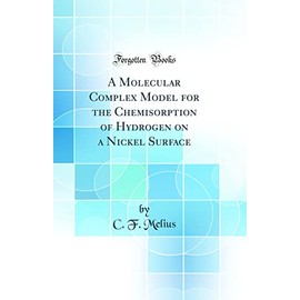 A Molecular Complex Model for the Chemisorption of Hydrogen on a Nickel Surface (Classic Reprint)