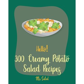 Hello! 300 Creamy Potato Salad Recipes: Best Creamy Potato Salad Cookbook Ever For Beginners [Book 1]