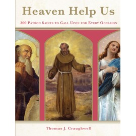 Heaven Help Us: 300 Patron Saints to Call Upon for Every Occasion