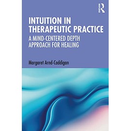 Intuition in Therapeutic Practice: A Mind-Centered Depth Approach for Healing