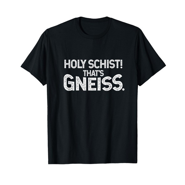 Holy Schist That's Gneiss Earth Science Funny Geology T-Shirt