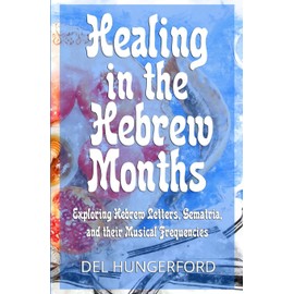 Healing in the Hebrew Months: Exploring Hebrew Letters, Gematria, and their Musical Frequencies
