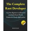 The Complete Rust Developer: Go from Beginner to Advanced and