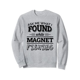 Ask Me What I Found While Magnet Fishing, Magnet Fishing Sweatshirt