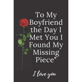 To My Boyfriend the Day I Met You I Found My Missing Piece: A great book is a gift on Valentine's Day or Christmas , Gift for Him Boyfriend Notebook 6" x 9" (15.24 x 22.86 cm) 110 pages