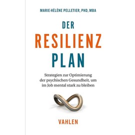 Der Resilienzplan: Strategien zur Optimierung der psychischen Gesundheit, um im Job mental stark zu bleiben