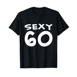 SEXY 60 T-Shirt 60th Birthday Party Shirt 60 Year Old Tees T-Shirt