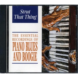 The Essential Recordings Of Piano Blues And Boogie: Strut That Thing