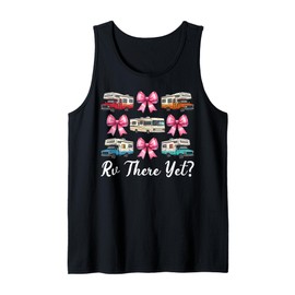 Rv There Yet? RV Camping Camper Motorhome Girl Mom Coquette Tank Top