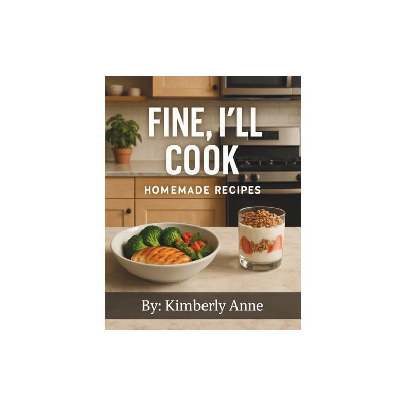 Fine, I'll Cook: Homemade Recipes