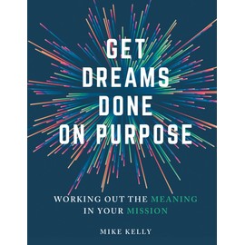 Get Dreams Done on Purpose: Working Out the Meaning in Your Mission