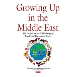 Growing Up in the Middle East: The Daily Lives and Well-being of Israeli and Palestinian Youth (Pediatrics, Child and Adolescent Health)