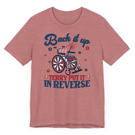 Back It Up Terry Put It in Reverse Shirt,Patriotic Wheelchair Tee,Funny July 4th T-Shirt,Firework Humor Gift Heather Mauve