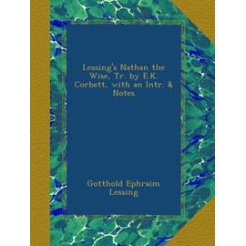 Lessing's Nathan the Wise, Tr. by E.K. Corbett, with an Intr. & Notes