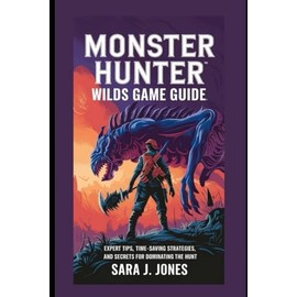Monster Hunter Wilds Game Guide: Expert Tips, Time-Saving Strategies, and Secrets for Dominating the Hunt