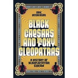 Black Caesars and Foxy Cleopatras: A History of Blaxploitation Cinema