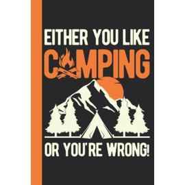 Either You Like Camping Or You're Wrong: Funny Camping Gifts For Camper - Blank Lined Notebook