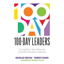 100-Day Leaders: Turning Short-Term Wins Into Long-Term Success in Schools (A 100-Day Action Plan for Meaningful School Improvement)