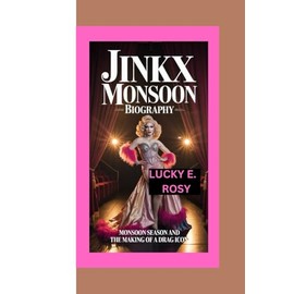 JINKX MONSOON BIOGRAPHY: MONSOON SEASON AND THE MAKING OF A DRAG ICON