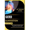 GERD ELIMINATION SYSTEM: Heal Acid Reflux Permanently Without Medication Using