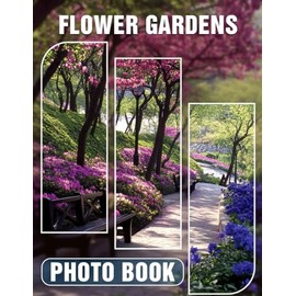 Flower Gardens Photo Book: Explore 40 Stunning Floral Displays From Around The Globe For Nature Lovers
