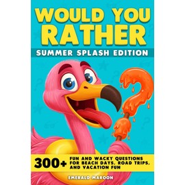 Would You Rather - Summer Splash Edition: 300+ Fun and Wacky Questions for Beach Days, Road Trips, and Vacation Fun