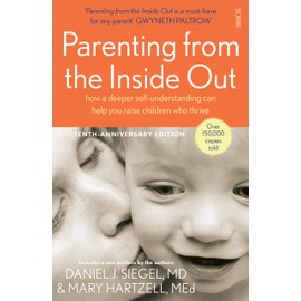 Parenting from the Inside Out: How a Deeper Self-Understanding Can Help You Raise Children Who Thrive (Mindful Parenting)