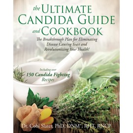 The Ultimate Candida Guide and Cookbook: The Breakthrough Plan for Eliminating Disease Causing Yeast and Revolutionizing Your Health!