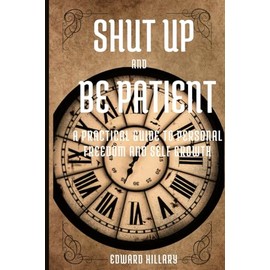 Shut up and be patient: A practical guide to personal freedom and self-growth