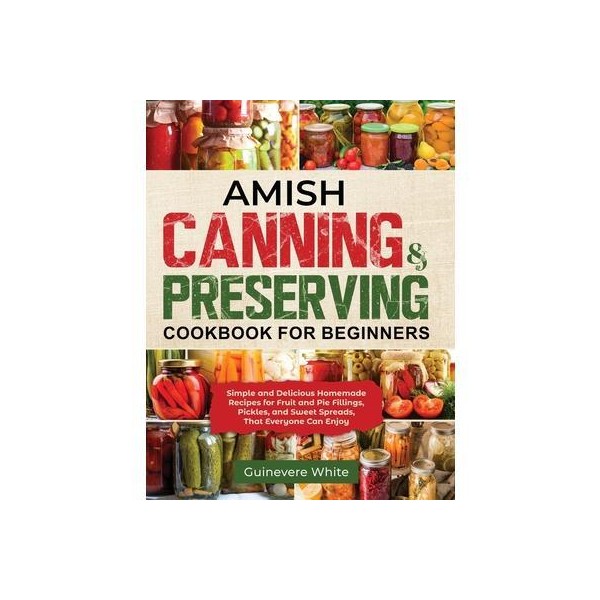 Amish Canning & Preserving Cookbook for Beginners: Simple and Delicious
