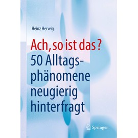 Ach, so ist das?: 50 Alltagsphänomene neugierig hinterfragt