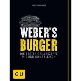 Weber's Burger: Die besten Grillrezepte mit und ohne Fleisch (Weber's Grillen)