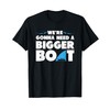We're Gonna Need A Bigger Boat T Shirt - Funny