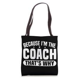 Because I'm The Coach That's Why Funny Sports Say Tote Bag