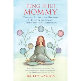Feng Shui Mommy: Creating Balance and Harmony for Blissful Pregnancy, Childbirth, and Motherhood