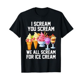 I Scream You Scream We All Scream For Ice Cream Funny Gift T-Shirt