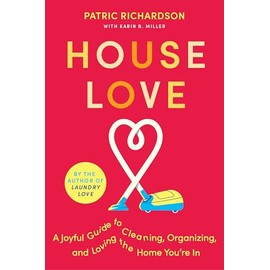 House Love: A Joyful Guide to Cleaning, Organizing, and Loving the Home You’re In: A Delightful Guide to Home Care with Joyful Cleaning Tips, Refresh Your Space and Spirit