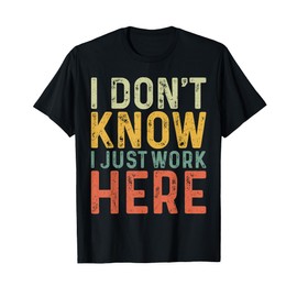 Funny I Don't Know I Just Work Here Sarcastic for Women Men T-Shirt