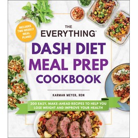 The Everything DASH Diet Meal Prep Cookbook: 200 Easy, Make-Ahead Recipes to Help You Lose Weight and Improve Your Health (Everything® Series)