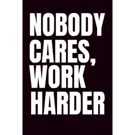 Nobody Cares, Work Harder: Funny Blank Notebook | Funny Gag Gift | 6x9 Blank Lined Notebook | Office Gag Gift For Co-workers | Secret Santa | Christmas Stocking Stuffer