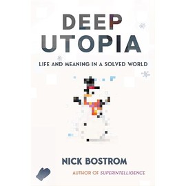 Deep Utopia: Life and Meaning in a Solved World